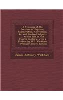 A Synopsis of the Doctrine of Baptism, Regeneration, Conversion, &C. and Kindred Subjects ... to the End of the Fourth Century. with a Preface by H.D. Wickham