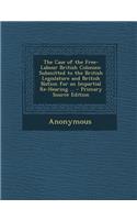 The Case of the Free-Labour British Colonies: Submitted to the British Legislature and British Nation for an Impartial Re-Hearing ...