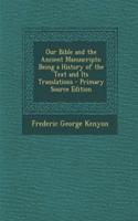 Our Bible and the Ancient Manuscripts: Being a History of the Text and Its Translations - Primary Source Edition