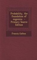 Probability, the Foundation of Eugenics; - Primary Source Edition