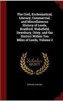 The Civil, Ecclesiastical, Literary, Commercial, and Miscellaneous History of Leeds, Bradford, Wakefield, Dewsbury, Otley, and the District Within Ten Miles of Leeds, Volume 2