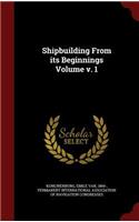 Shipbuilding From its Beginnings Volume v. 1