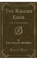 The Ragged Edge: A Tale of Ward Life Politics (Classic Reprint)