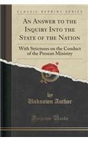An Answer to the Inquiry Into the State of the Nation: With Strictures on the Conduct of the Present Ministry (Classic Reprint)