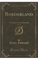 Borderland, Vol. 1 of 3: A Country-Town Chronicle (Classic Reprint)