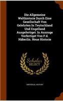 Die Allgemeine Welthistorie Durch Eine Gesellschaft Von Gelehrten in Teutschland Und Engelland Ausgefertiget. in Auszuge Verfertiget Von F.D. Haberlin. Neue Historie