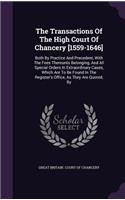 The Transactions of the High Court of Chancery [1559-1646]: Both by Practice and Precedent, with the Fees Thereunto Belonging, and All Special Orders in Extraordinary Cases, Which Are to Be Found in the Regis