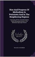 Rise And Progress Of Methodism In Pottstown And In The Neighboring Regions: A Souvenir Of The Twentieth Century Thank Offering Movement In The Methodist Episcopal Church