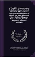 A Thankfvll Remembrance of Gods Mercy. In an Historicall Collection of the Great and Mercifull Deliverances of the Church and State of England, Since the Gospel Beganne Here to Flourish, From the Beginning of Queene Elizabeth