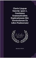 Clavis Linguæ Sanctæ. (pars 1, Continens Grammaticalem Explicationem 564. Versiculorum Ex Libro Psalmorum)