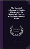 The Classical Influence in English Literature in the Nineteenth Century, and Other Essays and Notes