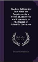 Modern Culture; its True Aims and Requirements; a Series of Addresses and Arguments on the Claims of Scientific Education.