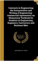 Contracts in Engineering; The Interpretation and Writing of Engineering-Commercial Agreements; An Elementary Textbook for Students in Engineering, Engineers, Contractors and Business Men