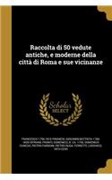 Raccolta di 50 vedute antiche, e moderne della città di Roma e sue vicinanze