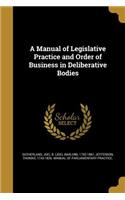 Manual of Legislative Practice and Order of Business in Deliberative Bodies