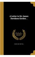A Letter to Sir James Davidson Gordon ..