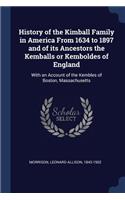 History of the Kimball Family in America From 1634 to 1897 and of its Ancestors the Kemballs or Kemboldes of England