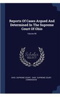 Reports Of Cases Argued And Determined In The Supreme Court Of Ohio; Volume 99