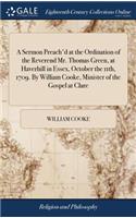 A Sermon Preach'd at the Ordination of the Reverend Mr. Thomas Green, at Haverhill in Essex, October the 11th, 1709. by William Cooke, Minister of the Gospel at Clare