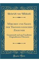 Märchen Und Sagen Der Transsilvanischen Zigeuner: Gesammelt Und Aus Unedirten Originaltexten Übersetzt (Classic Reprint)