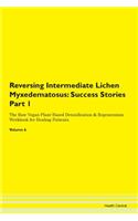Reversing Intermediate Lichen Myxedematosus: Success Stories Part 1 The Raw Vegan Plant-Based Detoxification & Regeneration Workbook for Healing Patients. Volume 6