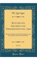 BlÃ¤tter FÃ¼r Aquarien-Und Terrarienfreunde, 1900, Vol. 11: Illustrierte Halbmonatsschrift FÃ¼r Die Interessen Der Aquarien-Und Terrarienliebhaber (Classic Reprint)