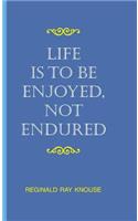 Life Is to Be Enjoyed, Not Endured