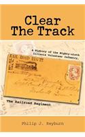 Clear the Track: A History of the Eighty-Ninth Illinois Volunteer Infantry, the Railroad Regiment(English)