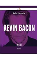 Are You Prepared for Kevin Bacon - 194 Facts