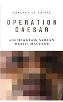 Operation Caesar: At the Heart of the Syrian Death Machine