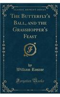 The Butterfly's Ball, and the Grasshopper's Feast (Classic Reprint)