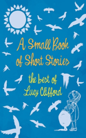 Small Book of Short Stories - The Best of Lucy Clifford