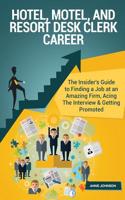 Hotel, Motel, and Resort Desk Clerk Career (Special Edition): The Insider's Guide to Finding a Job at an Amazing Firm, Acing the Interview & Getting Promoted