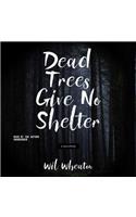Dead Trees Give No Shelter