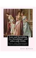 Love and freindship [i.e. friendship]: and other early works. By: Jane Austen, with a preface By: G. K. Chesterton: Love and Freindship is a juvenile story by Jane Austen, dated 1790.