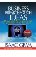 Business Breakthrough Ideas: Discover Secrets That You Can Use To Make Your Business And Your Life A Success