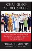 Changing Your Career?: Executive Coach Reveals the Secrets to Changing Careers, Like Those Leaving the Us Military.