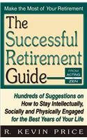 The Successful Retirement Guide: Hundreds of Suggestions on How to Stay Intellectually, Socially and Physically Engaged for the Best Years of Your Lif
