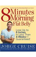 8 Minutes in the Morning to a Flat Belly: Lose Up to 6 Inches in Less Than 4 Weeks--Guaranteed!