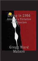 Living in 1984: America's Flirtation with Fascism