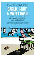 Garlic, Mint, & Sweet Basil: Essays on Marseilles, Mediterranean Cuisine, and Noir Fiction