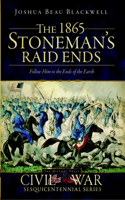 The 1865 Stoneman's Raid Ends: Follow Him to the End of the Earth