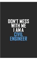 Don't Mess With Me I Am A Civil Engineer