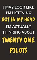 I May Look Like I'm Listening But In My Head I'm Actually Thinking About Twenty One Pilots: Twenty One Pilots Journal Notebook to Write Down Things, Take Notes, Record Plans or Keep Track of Habits (6" x 9" - 120 Pages)