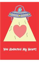 You Abducted My Heart: Funny Alien Abduction For Dating Couple's Valentine's Day Composition 6 by 9 Notebook Valentine Card Alternative