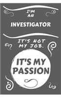 I'm An Investigator It's Not My Job It's My Passion: Perfect Gag Gift For An Investigator Who Happens To Be Passionate About Their Job! - Blank Lined Notebook Journal - 100 Pages 6 x 9 Format - Office 