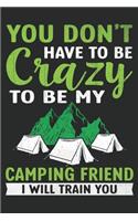 You don't have to be Crazy to be my camping friend i will train you