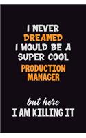 I Never Dreamed I would Be A Super Cool Production Manager But Here I Am Killing It