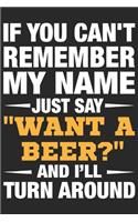 If you can't remember my name just say want a beer and i'll turn around