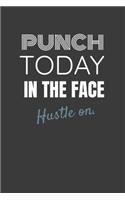 Punch Today in the Face Hustle On.: PUNCH TODAY IN THE FACE HUSTLE ON. Side hustle entrepreneur lined notebook gift.